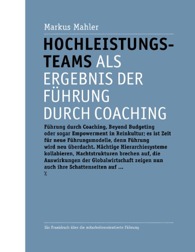 Hochleistungsteams als Ergebnis der Führung durch Coaching: Ein Praxisbuch über die...