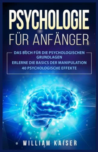 Psychologie für Anfänger: Das Buch für die psychologischen Grundlagen. Erlerne die...