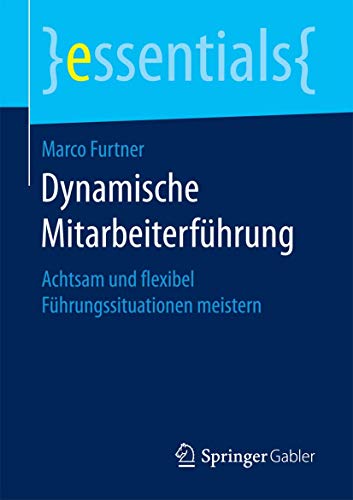 Dynamische Mitarbeiterführung: Achtsam und flexibel Führungssituationen meistern...