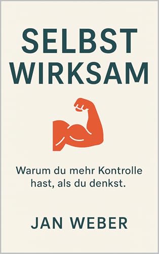 Selbstwirksam: Warum du mehr Kontrolle hast, als du denkst