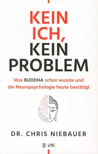 Kein Ich, kein Problem: Was Buddha schon wusste und die Hirnforschung heute bestätigt....