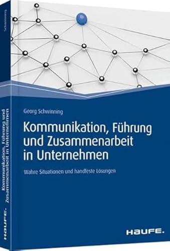 Kommunikation, Führung und Zusammenarbeit in Unternehmen: Wahre Situationen und handfeste...