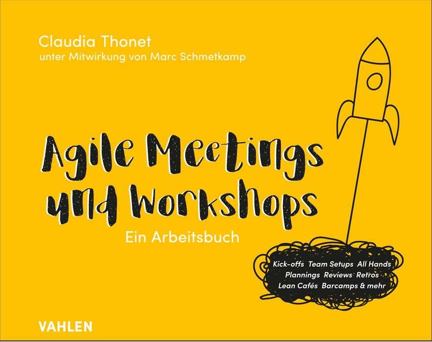 Agile Meetings und Workshops: Das Arbeitsbuch für Kick-offs, Team Setups, All Hands,...