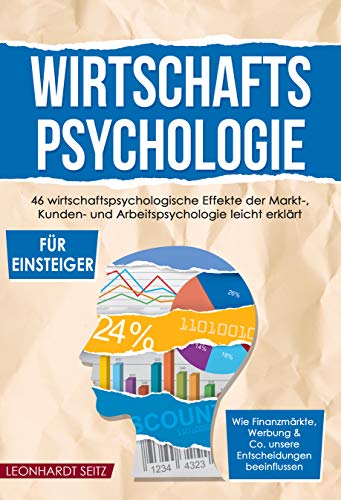 Wirtschaftspsychologie für Einsteiger: 46 wirtschaftspsychologische Effekte der Markt-,...