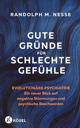 Gute Gründe für schlechte Gefühle: Evolutionäre Psychiatrie – ein neuer Blick auf...
