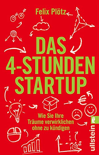 Das 4-Stunden-Startup: Wie Sie Ihre Träume verwirklichen, ohne zu kündigen | In Teilzeit...