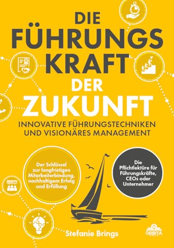 Die Führungskraft der Zukunft – Innovative Führungstechniken und visionäres...