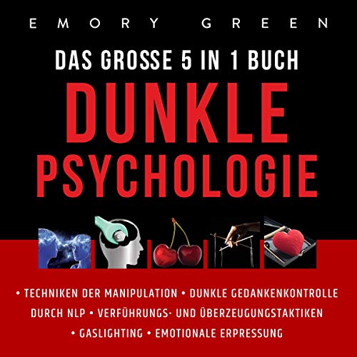 Dunkle Psychologie - Das Große 5 in 1 Buch: Techniken der Manipulation | Dunkle...