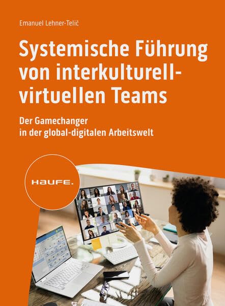 Systemische Führung von interkulturell-virtuellen Teams: Der Gamechanger in der...