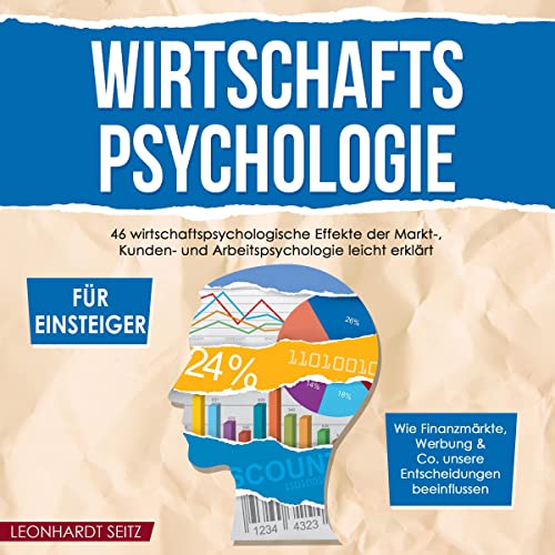 Wirtschaftspsychologie für Einsteiger: 46 wirtschaftspsychologische Effekte der Markt-,...